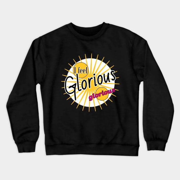 I feel Glorious! Crewneck Sweatshirt by originalsusie